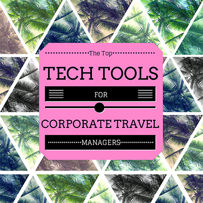 The Tech Tools Every Corporate Travel Manager Needs